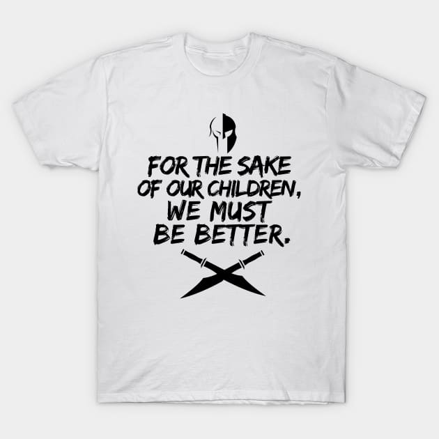 For the sake of our children, we must be better. T-Shirt by mksjr